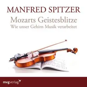 «Mozarts Geistesblitze: Wie unser Gehirn Musik verarbeitet» by Manfred Spitzer