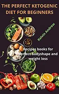 THE PERFECT KETOGENIC DIET FOR BEGINNERS: Recipes books for perfect body shape and weight loss