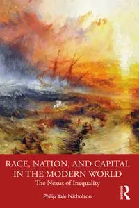 Race, Nation, and Capital in the Modern World The Nexus of Inequality