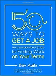 50 Ways to Get a Job: An Unconventional Guide to Finding Work on Your Terms