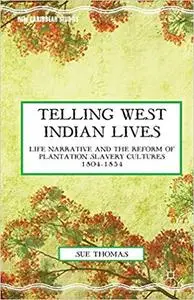 Telling West Indian Lives: Life Narrative and the Reform of Plantation Slavery Cultures 1804–1834