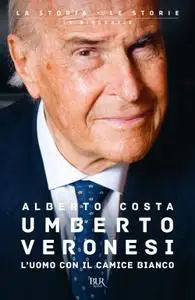 Alberto Costa - Umberto Veronesi. L'uomo con il camice bianco