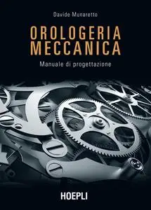 Davide Munaretto - Orologeria meccanica. Manuale di progettazione