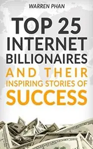 Top 25 Internet Billionaires and Their Inspiring Stories of Success