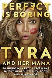 Perfect Is Boring: 10 Things My Crazy, Fierce Mama Taught Me About Beauty, Booty, and Being a Boss