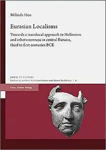 Eurasian Localisms: Towards a Translocal Approach to Hellenism and Inbetweenness in Central Eurasia, Third to First Cent
