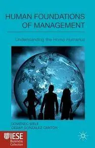 Human Foundations of Management: Understanding the Homo Humanus (IESE Business Collection)(Repost)