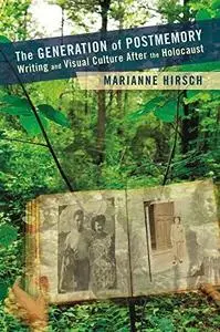 The Generation of Postmemory: Writing and Visual Culture After the Holocaust
