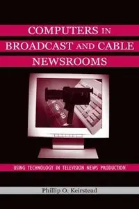 Computers in Broadcast and Cable Newsrooms: Using Technology in Television News Production {Repost}