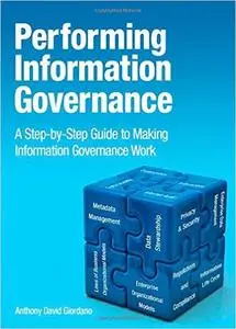 Performing Information Governance: A Step-by-step Guide to Making Information Governance Work (Repost)