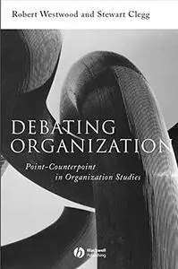 Debating Organization:Point-Counterpoint in Organization Studies