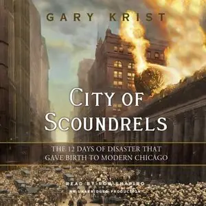 City of Scoundrels: The 12 Days of Disaster That Gave Birth to Modern Chicago (Audiobook)