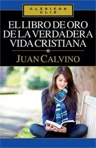 «El libro de Oro de la verdadera vida cristiana» by Calvin Jean