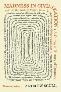 Madness in Civilization: A Cultural History of Insanity, from the Bible to Freud, from the Madhouse to Modern Medicine (Repost)