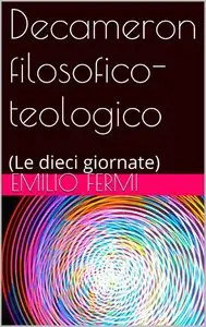 Emilio Fermi - Decameron filosofico-teologico: (Le dieci giornate)