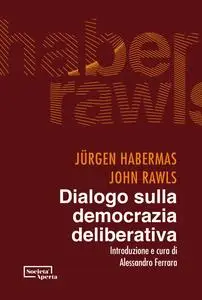 Jürgen Habermas, John Rawls - Dialogo sulla democrazia deliberativa