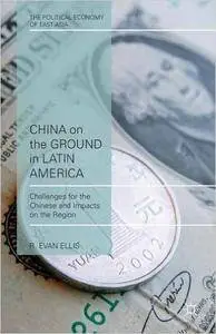 China on the Ground in Latin America: Challenges for the Chinese and Impacts on the Region