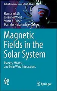 Magnetic Fields in the Solar System: Planets, Moons and Solar Wind Interactions