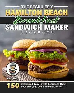 The Beginner's Hamilton Beach Breakfast Sandwich Maker Cookbook