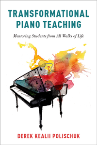 Transformational Piano Teaching : Mentoring Students From All Walks of Life