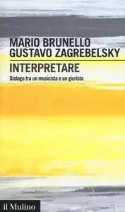 Mario Brunello e Gustavo Zagrebelsky - Interpretare. Dialogo tra un musicista e un giurista