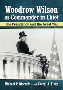 Woodrow Wilson As Commander in Chief : The Presidency and the Great War