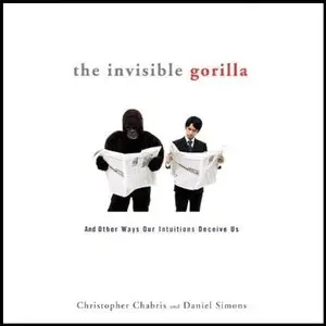 The Invisible Gorilla: And Other Ways Our Intuitions Deceive Us (Audiobook) (Repost)
