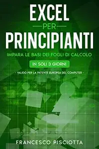 EXCEL PER PRINCIPIANTI: IMPARA LE BASI DEI FOGLI DI CALCOLO IN SOLI 3 GIORNI