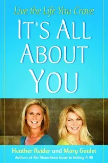 «It's All About You: Live the Life You Crave» by Mary Goulet,Heather Reider