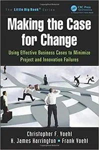 Making the Case for Change: Using Effective Business Cases to Minimize Project and Innovation Failures