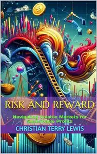 Risk and Reward: Navigating Volatile Markets for Sustainable Profits