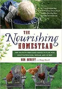 The Nourishing Homestead: One Back-to-the-Land Family’s Plan for Cultivating Soil, Skills, and Spirit