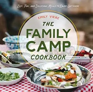 The Family Camp Cookbook: Easy, Fun, and Delicious Meals to Enjoy Outdoors (Great Outdoor Cooking)