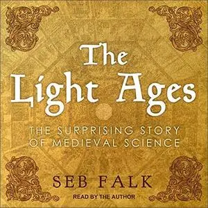 The Light Ages: The Surprising Story of Medieval Science [Audiobook]