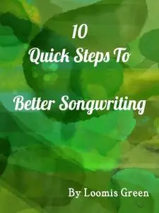10 Quick Steps to Better Songwriting: For Advanced and Beginner Songwriters