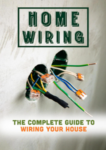Home Wiring : The Complete Guide To Wiring Your House