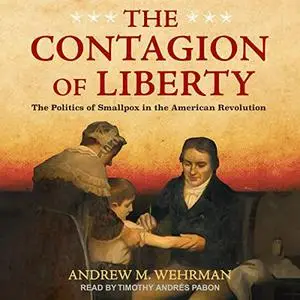 The Contagion of Liberty: The Politics of Smallpox in the American Revolution [Audiobook]