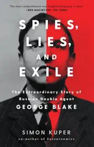 Spies, Lies, and Exile: The Extraordinary Story of Russian Double Agent George Blake