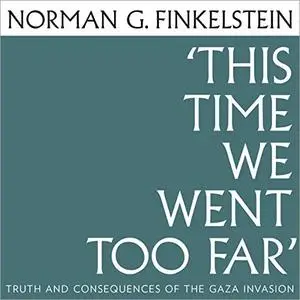 This Time We Went Too Far: Truth and Consequences of the Gaza Invasion [Audiobook]