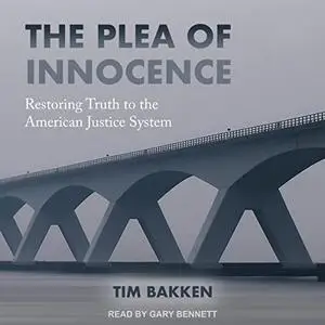 The Plea of Innocence: Restoring Truth to the American Justice System [Audiobook]