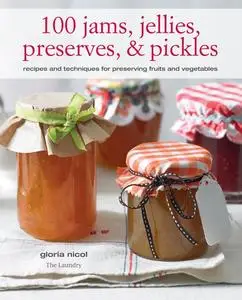 «100 Jams, Jellies, Preserves & Pickles» by Gloria Nicol