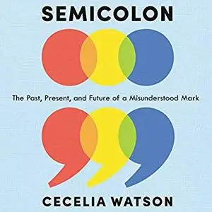 Semicolon: The Past, Present, and Future of a Misunderstood Mark [Audiobook]