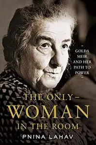 The Only Woman in the Room: Golda Meir and Her Path to Power