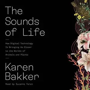 The Sounds of Life: How Digital Technology Is Bringing Us Closer to the Worlds of Animals and Plants [Audiobook]