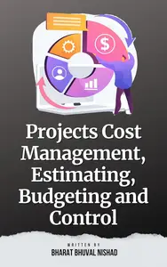 Projects Cost Management, Estimating, Budgeting and Control