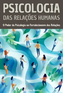 Psicologia das Relações Humanas: O Poder da Psicologia no Fortalecimento das Relações