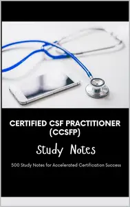 Certified CSF Practitioner (CCSFP) - Study Notes: 500 Study Notes for Accelerated Certification Success