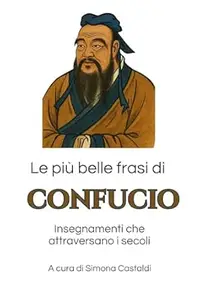 Simona Castaldi – Le più belle frasi di Confucio: Insegnamenti che attraversano i secoli (Frasi celebri dei saggi d’Oriente) (2025) pdf Simona Castaldi – Le più belle frasi di Confucio: Insegnamenti che attraversano i secoli (Frasi celebri dei saggi d’Oriente) (2025) pdf