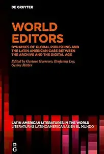 World Editors: Dynamics of Global Publishing and the Latin American Case between the Archive and the Digital Age