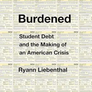 Burdened: Student Debt and the Making of an American Crisis [Audiobook]